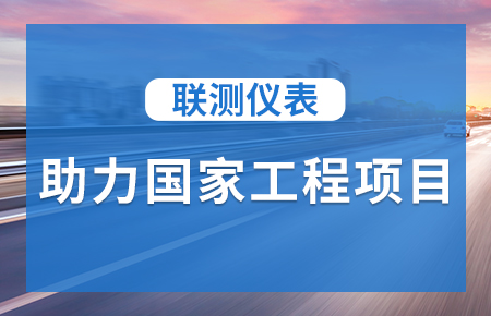 聯(lián)測(cè)儀表助力國家工程項(xiàng)目，為智慧高速“保駕護(hù)航”